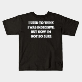 I used to think I was indecisive, but now I'm not so sure Kids T-Shirt